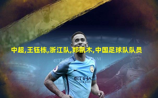 中超,王钰栋,浙江队,郑凯木,中国足球队队员
