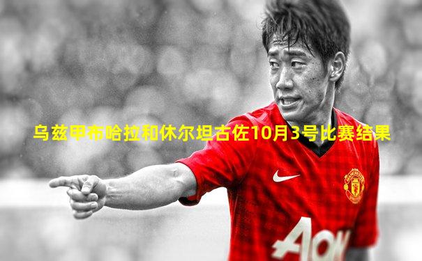 乌兹甲布哈拉和休尔坦古佐10月3号比赛结果