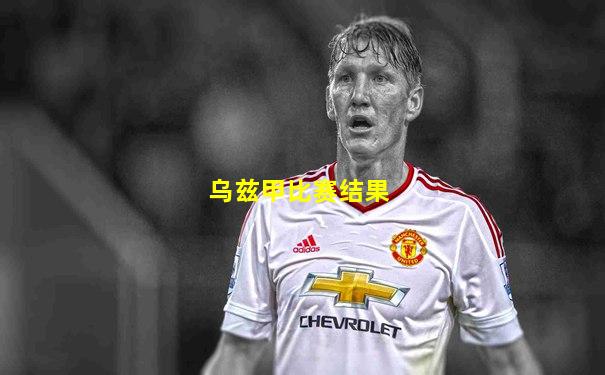 乌兹甲比赛结果