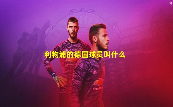 利物浦的德国球员叫什么