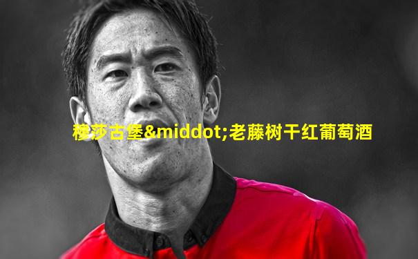穆莎古堡·老藤树干红葡萄酒